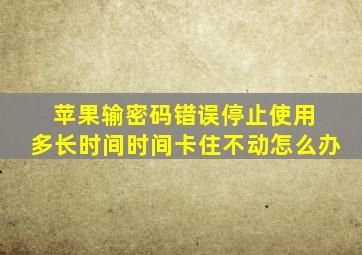 苹果输密码错误停止使用 多长时间时间卡住不动怎么办